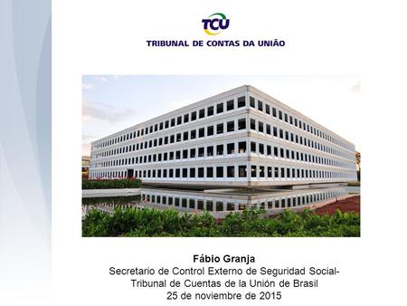 Fábio Granja Secretario de Control Externo de Seguridad Social- Tribunal de Cuentas de la Unión de Brasil 25 de noviembre de 2015.