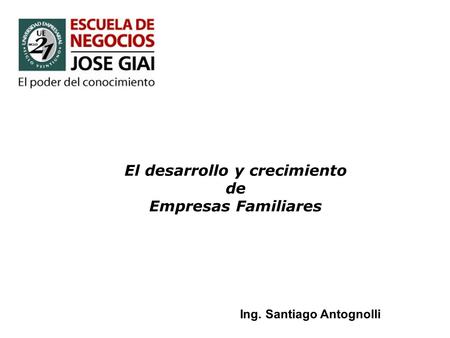El desarrollo y crecimiento de Empresas Familiares Ing. Santiago Antognolli.
