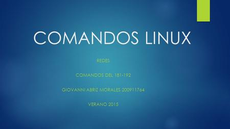 COMANDOS LINUX REDES COMANDOS DEL 181-192 GIOVANNI ABRIZ MORALES 200911764 VERANO 2015.
