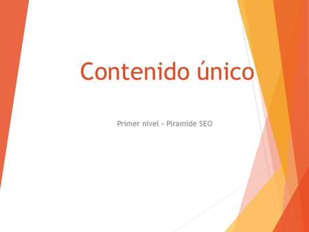 Contenido único Primer nivel – Piramide SEO. Arquitectura  Google Caffeine (2010) - Supone un cambio que afecta al 90% de las búsquedas a nivel mundial.