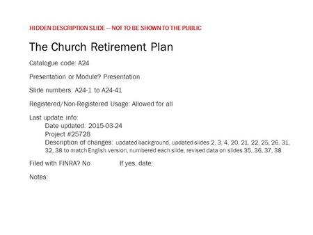 HIDDEN DESCRIPTION SLIDE — NOT TO BE SHOWN TO THE PUBLIC The Church Retirement Plan Catalogue code: A24 Presentation or Module? Presentation Slide numbers: