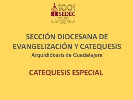 SECCIÓN DIOCESANA DE EVANGELIZACIÓN Y CATEQUESIS Arquidiócesis de Guadalajara CATEQUESIS ESPECIAL.