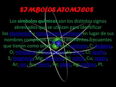 SIMBOLOS ATOMICOS Los símbolos químicos son los distintos signos abreviados que se utilizan para identificar los elementos y compuestos químicos en lugar.