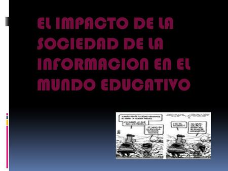 EL IMPACTO DE LA SOCIEDAD DE LA INFORMACION EN EL MUNDO EDUCATIVO.