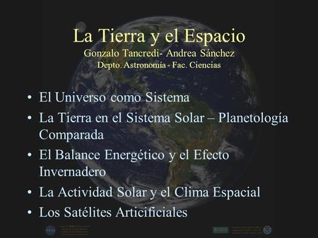 La Tierra y el Espacio Gonzalo Tancredi- Andrea Sánchez Depto. Astronomía - Fac. Ciencias El Universo como Sistema La Tierra en el Sistema Solar – Planetología.