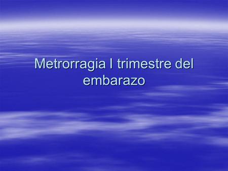 Metrorragia I trimestre del embarazo