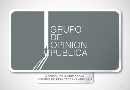 MEDICIÓN DE HUMOR SOCIAL INFORME DE RESULTADOS - ENERO 2014 1.