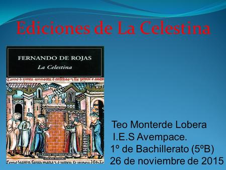 Ediciones de La Celestina Teo Monterde Lobera I.E.S Avempace. 1º de Bachillerato (5ºB) 26 de noviembre de 2015.