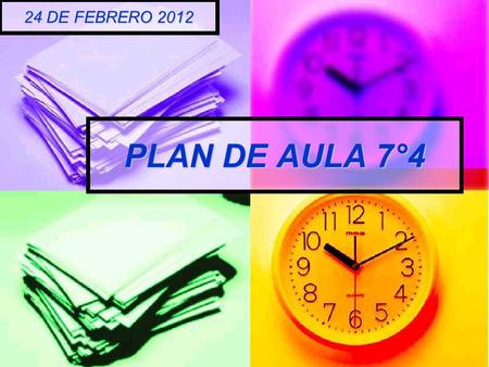 PLAN DE AULA 7°4 24 DE FEBRERO 2012. “El trabajo en el aula” La tecnología logra concretarse en la sala de clases a través de diferentes trabajos en los.