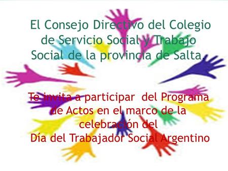 El Consejo Directivo del Colegio de Servicio Social y Trabajo Social de la provincia de Salta, Te invita a participar del Programa de Actos en el marco.