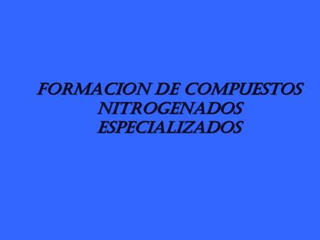 FORMACION DE COMPUESTOS NITROGENADOS ESPECIALIZADOS