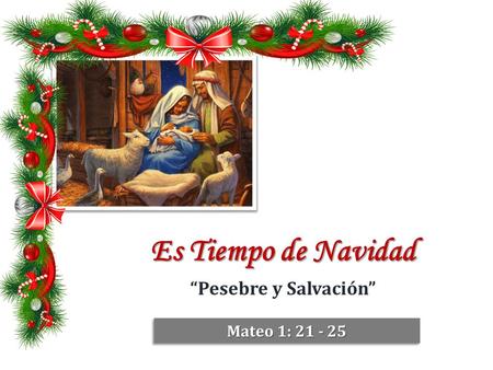 Es Tiempo de Navidad “Pesebre y Salvación” Mateo 1: 21 - 25.