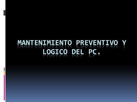 MANTENIMIENTO PREVENTIVO Y LOGICO DEL PC.