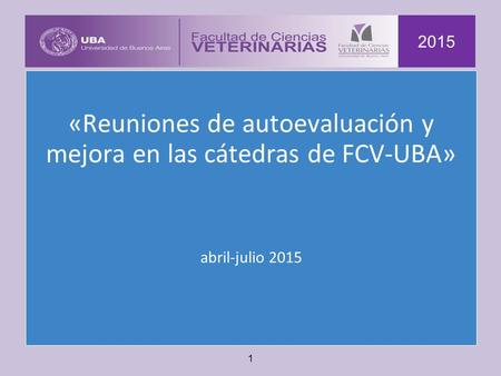 «Reuniones de autoevaluación y mejora en las cátedras de FCV-UBA» abril-julio 2015 2015 1.