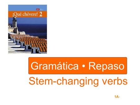 Gramática • Repaso Stem-changing verbs 1A-.