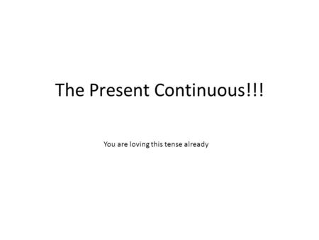 The Present Continuous!!! You are loving this tense already.