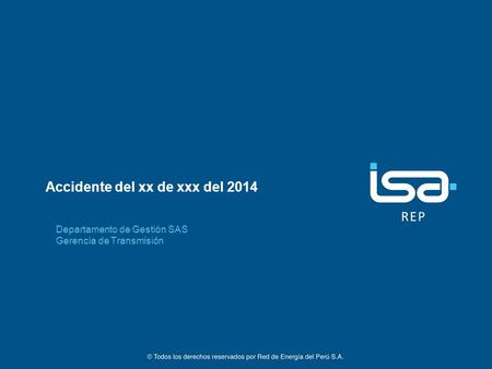 ©Todos los derechos reservados por Red de Energía del Perú S.A. 1 Accidente del xx de xxx del 2014 Departamento de Gestión SAS Gerencia de Transmisión.