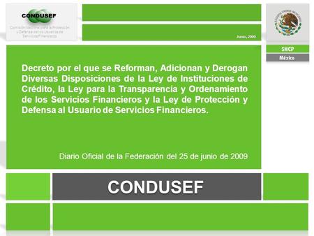 Comisión Nacional para la Protección y Defensa de los Usuarios de Servicios Financieros Junio, 2009 Decreto por el que se Reforman, Adicionan y Derogan.