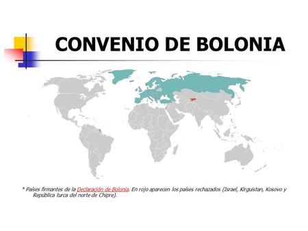 CONVENIO DE BOLONIA * Países firmantes de la Declaración de Bolonia. En rojo aparecen los países rechazados (Israel, Kirguistan, Kosovo y República turca.