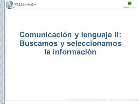 Tema 5. Buscamos y seleccionamos la información Comunicación y lenguaje II: Buscamos y seleccionamos la información.