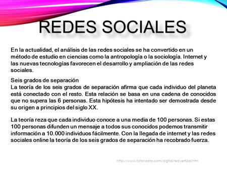 REDES SOCIALES En la actualidad, el análisis de las redes sociales se ha convertido en un método de estudio en ciencias como la antropología o la sociología.