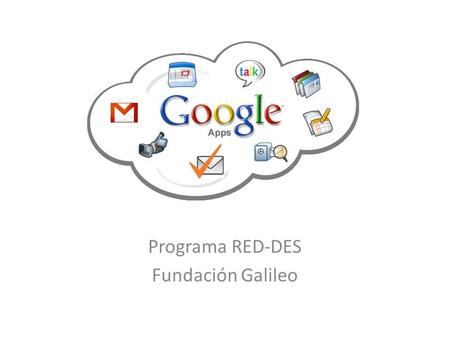 Programa RED-DES Fundación Galileo. Servicios Gmail Google Groups Google Calendar Google Docs Google Sites.