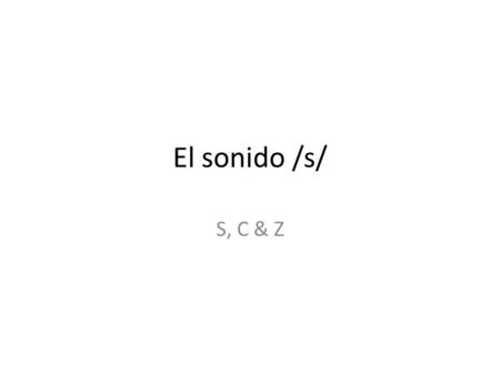 El sonido /s/ S, C & Z.