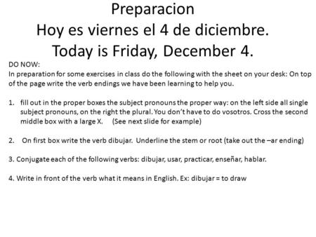 Preparacion Hoy es viernes el 4 de diciembre. Today is Friday, December 4. DO NOW: In preparation for some exercises in class do the following with the.