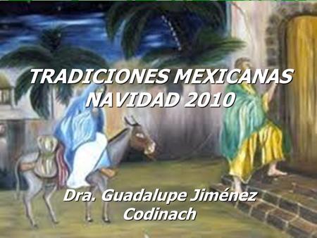 TRADICIONES MEXICANAS NAVIDAD 2010 Dra. Guadalupe Jiménez Codinach.