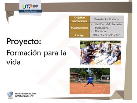 Proyecto: Formación para la vida Objetivo institucional Bienestar Institucional Macroproceso -Gestión del bienestar institucional -Docencia CódigoPDI –