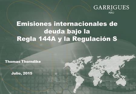Emisiones internacionales de deuda bajo la Regla 144A y la Regulación S Thomas Thorndike Julio, 2015.