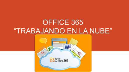 OFFICE 365 “TRABAJANDO EN LA NUBE”