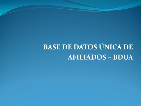 BASE DE DATOS ÚNICA DE AFILIADOS – BDUA