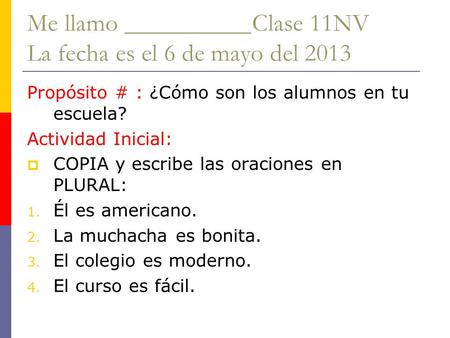 Me llamo __________ Clase 11NV La fecha es el 6 de mayo del 2013