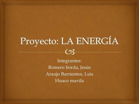 Integrantes: Romero borda, Jesús Araujo Barrientos, Luis Huaco mavila.