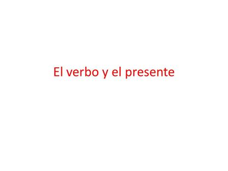 El verbo y el presente.