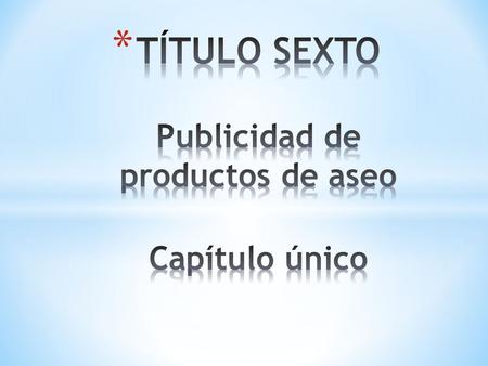 La publicidad de los productos de aseo podrá referirse a las propiedades de los mismos y a sus modalidades de empleo, y deberá incluir leyendas de prevención.