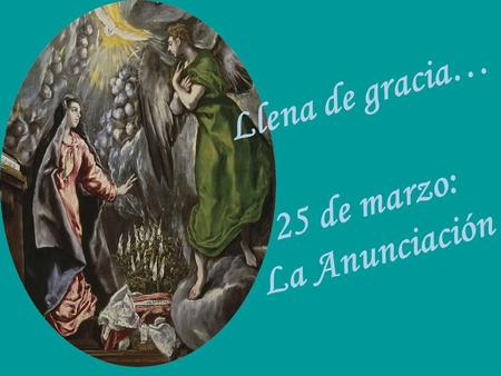 L l e n a d e g r a c i a … 2 5 d e m a r z o : L a A n u n c i a c i ó n.