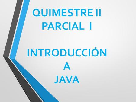 QUIMESTRE II PARCIAL I INTRODUCCIÓN A JAVA. ¿Qué es Java? La tecnología Java es un lenguaje de programación y una plataforma.