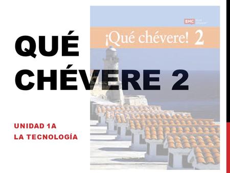 QUÉ CHÉVERE 2 UNIDAD 1A LA TECNOLOGÍA. PRIMERA PARTE p. 2-3.