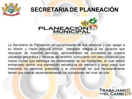 SECRETARIA DE PLANEACIÓN La Secretaria de Planeación en cumplimiento de sus objetivos y con apego a su Misión y Visión procura brindar bienestar integral.