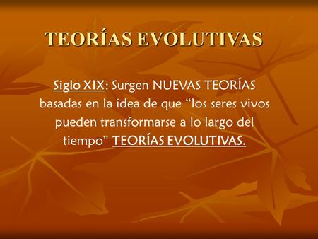 TEORÍAS EVOLUTIVAS TEORÍAS EVOLUTIVAS Siglo XIX: Surgen NUEVAS TEORÍAS basadas en la idea de que “los seres vivos pueden transformarse a lo largo del tiempo”
