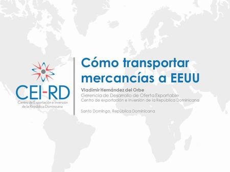 Vladimir Hernández del Orbe Gerencia de Desarrollo de Oferta Exportable Centro de exportación e Inversión de la República Dominicana Santo Domingo, República.