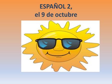 ESPAÑOL 2, el 9 de octubre Toma asiento Saluda a tu compañero de mesa Espera para la m.