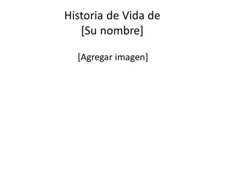 Historia de Vida de [Su nombre] [Agregar imagen].