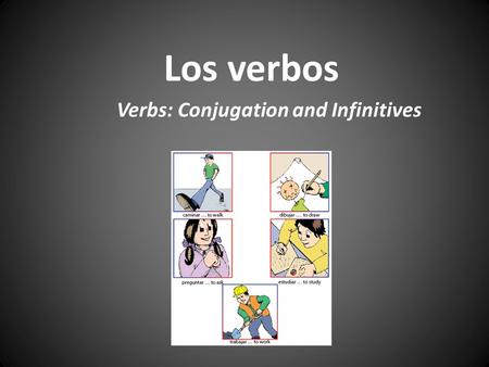 Los verbos Verbs: Conjugation and Infinitives What are infinitives? Pregunta:
