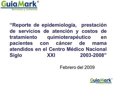 Febrero del 2009 “Reporte de epidemiología, prestación de servicios de atención y costos de tratamiento quimioterapéutico en pacientes con cáncer de mama.