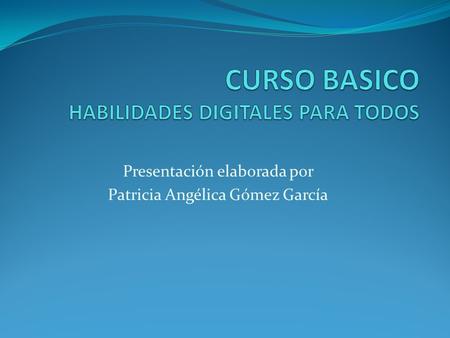 Presentación elaborada por Patricia Angélica Gómez García.