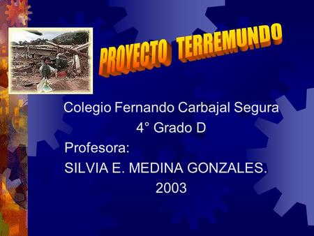 Colegio Fernando Carbajal Segura 4° Grado D Profesora: SILVIA E. MEDINA GONZALES. 2003.