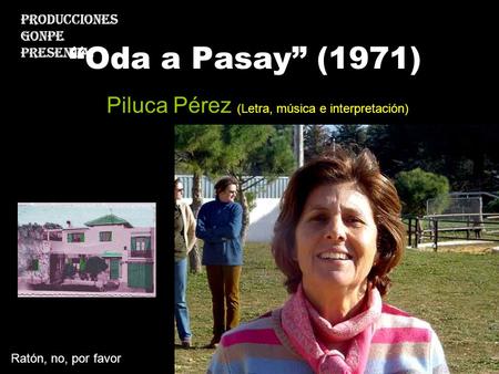 “Oda a Pasay” (1971) Piluca Pérez (Letra, música e interpretación) Producciones Gonpe Presenta: Ratón, no, por favor.